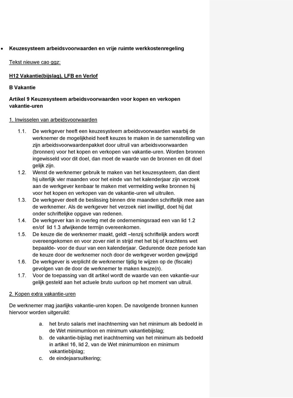 1. De werkgever heeft een keuzesysteem arbeidsvoorwaarden waarbij de werknemer de mogelijkheid heeft keuzes te maken in de samenstelling van zijn arbeidsvoorwaardenpakket door uitruil van