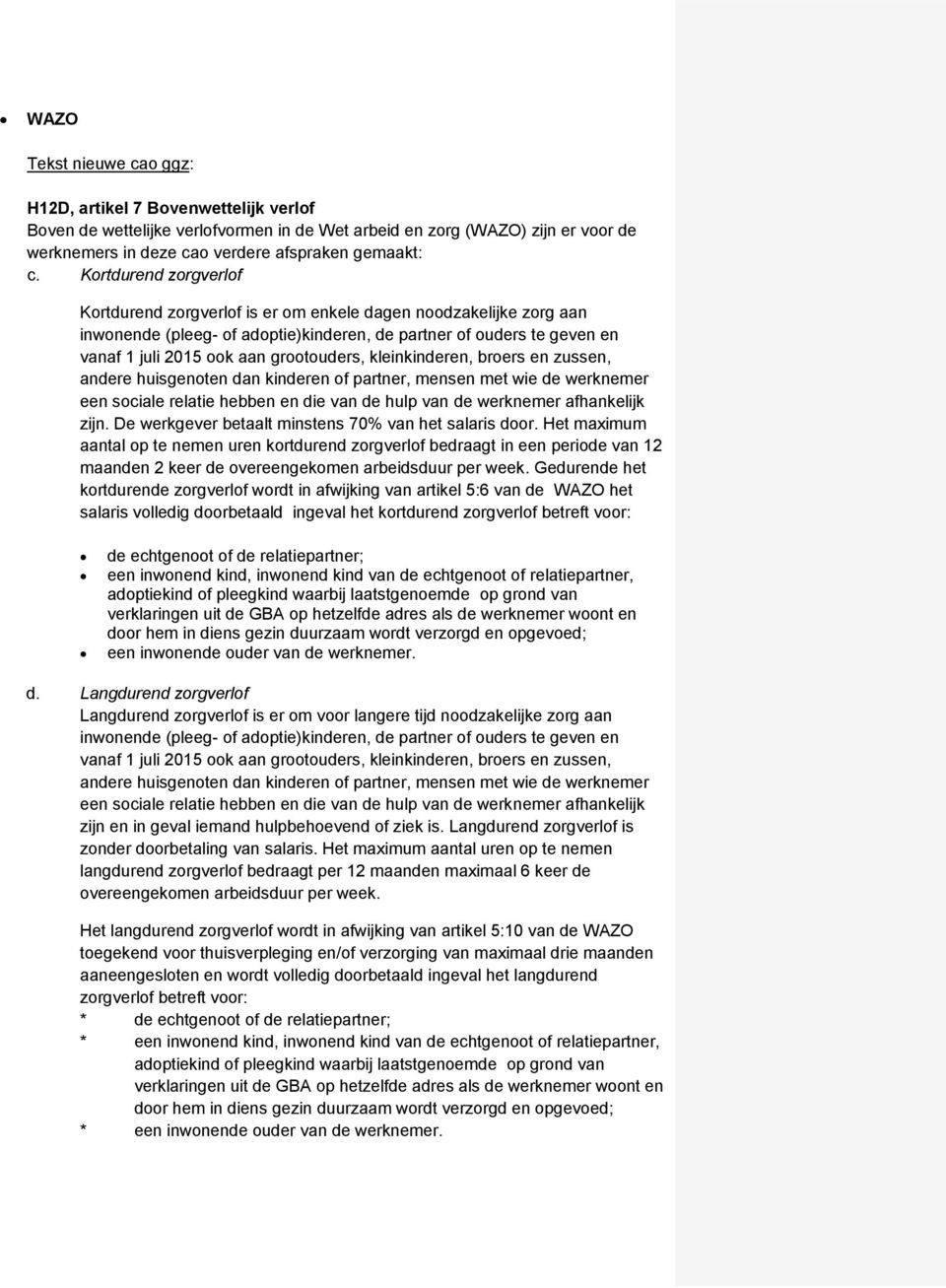 kleinkinderen, broers en zussen, andere huisgenoten dan kinderen of partner, mensen met wie de werknemer een sociale relatie hebben en die van de hulp van de werknemer afhankelijk zijn.