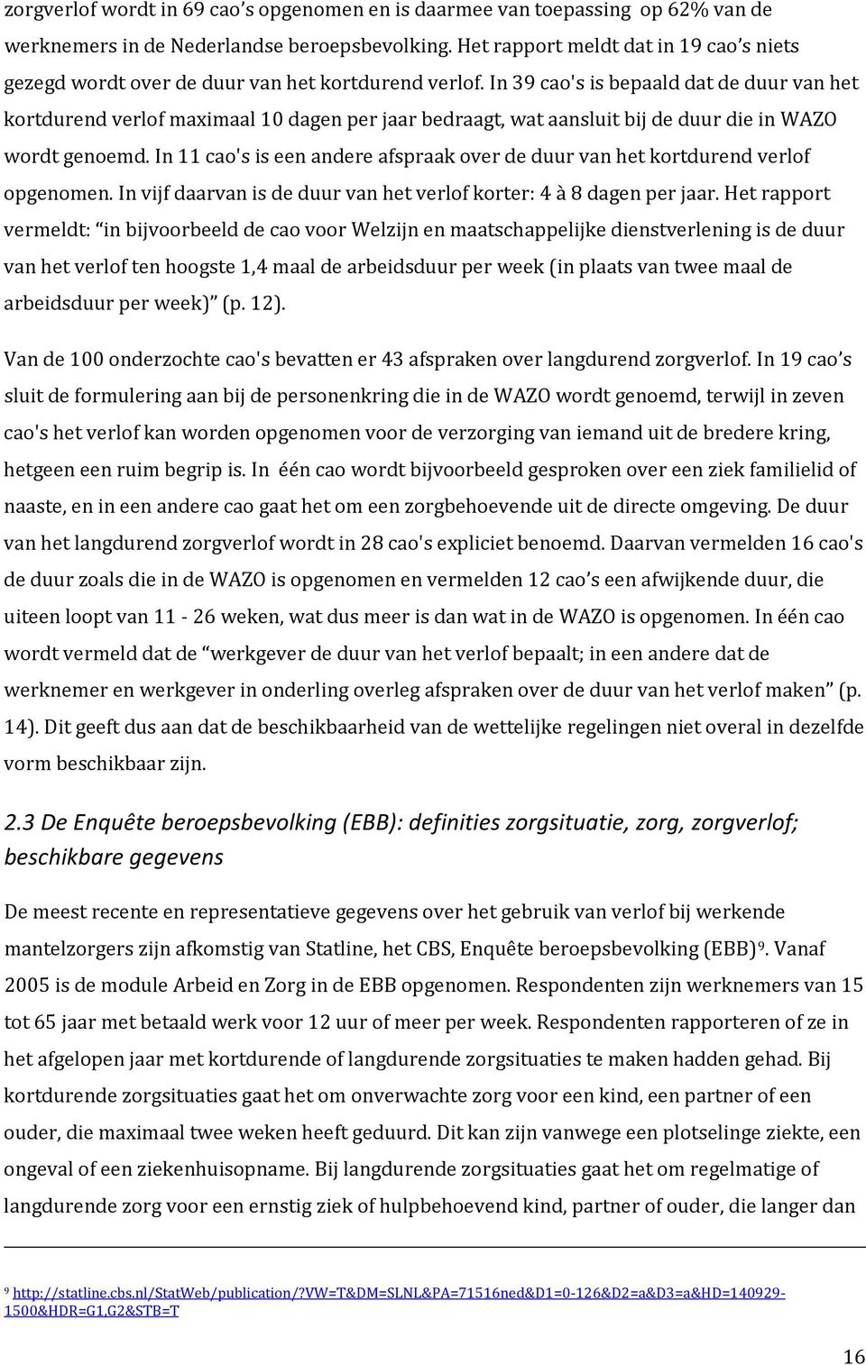 In 39 cao's is bepaald dat de duur van het kortdurend verlof maximaal 10 dagen per jaar bedraagt, wat aansluit bij de duur die in WAZO wordt genoemd.