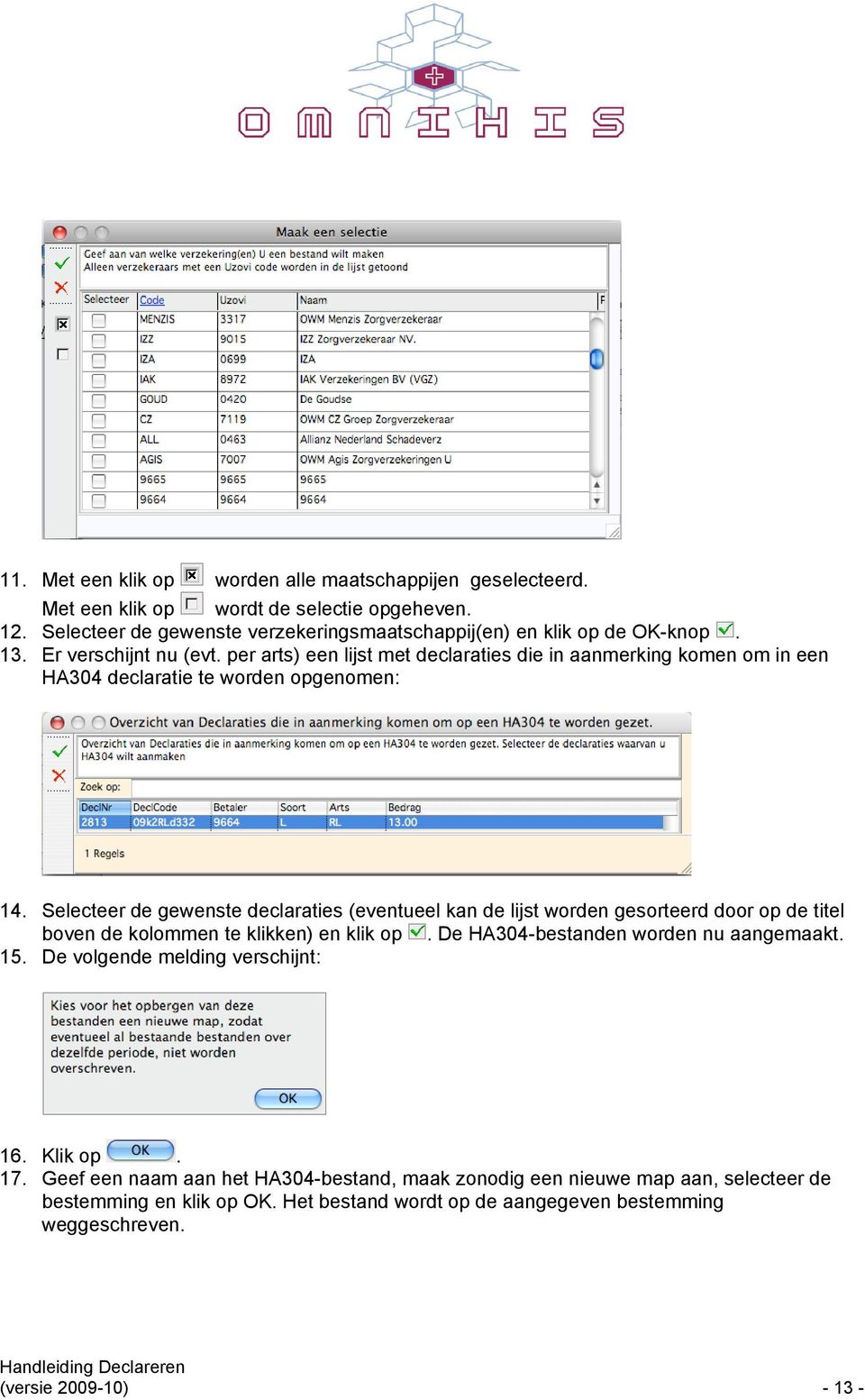 Selecteer de gewenste declaraties (eventueel kan de lijst worden gesorteerd door op de titel boven de kolommen te klikken) en klik op. De HA304-bestanden worden nu aangemaakt. 15.