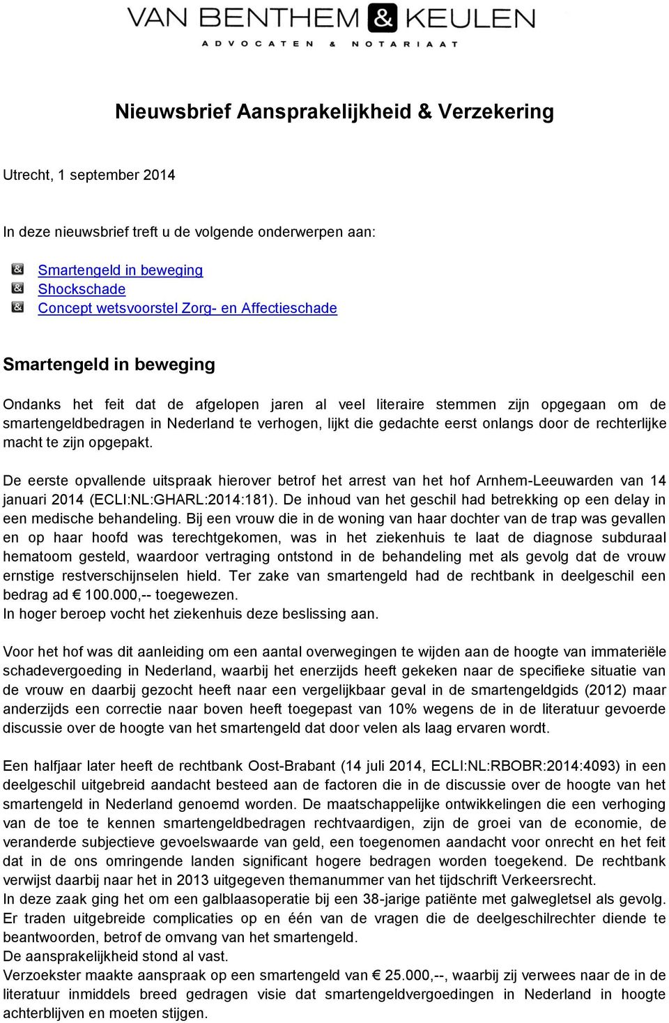 onlangs door de rechterlijke macht te zijn opgepakt. De eerste opvallende uitspraak hierover betrof het arrest van het hof Arnhem-Leeuwarden van 14 januari 2014 (ECLI:NL:GHARL:2014:181).