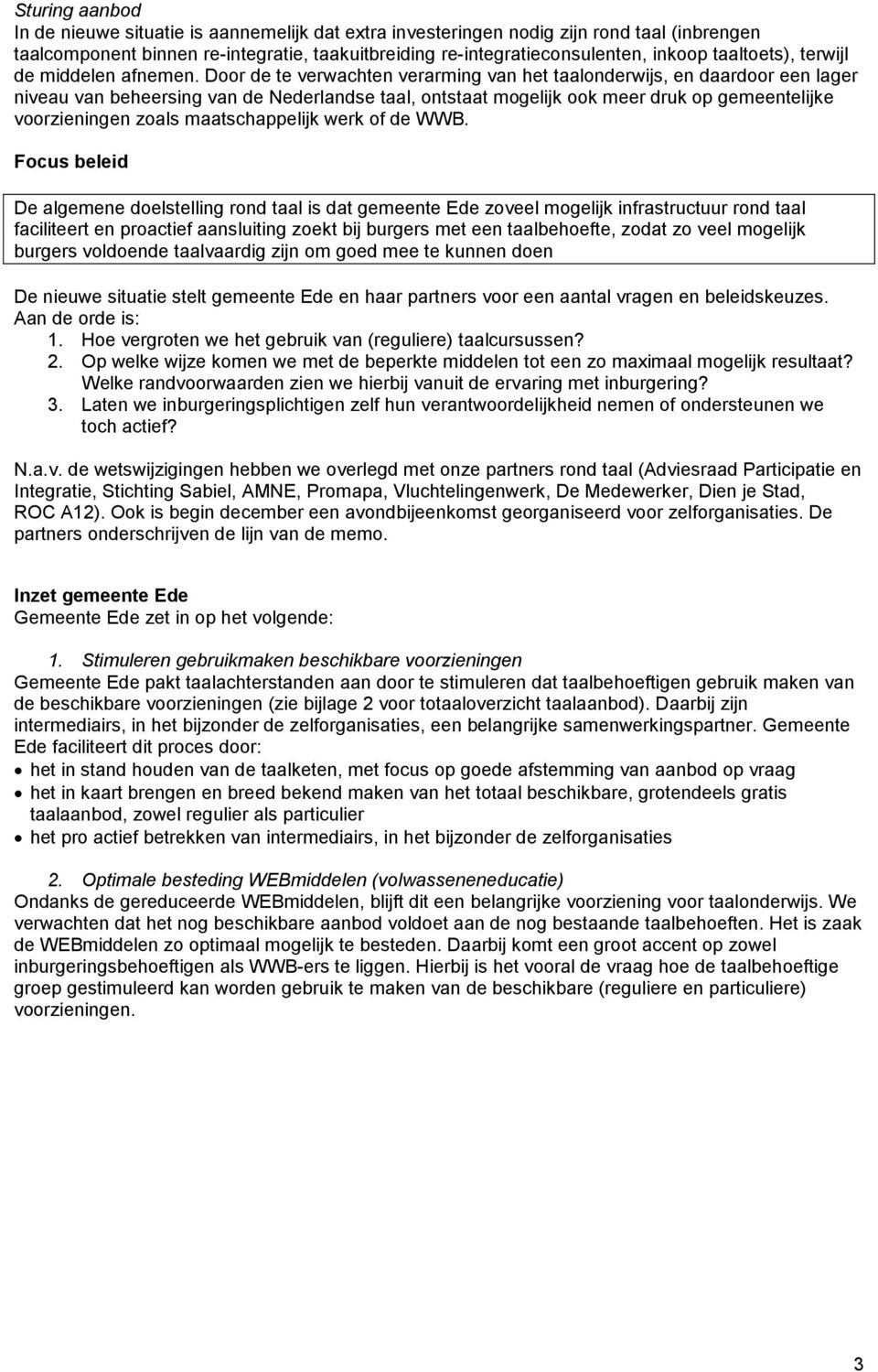 Door de te verwachten verarming van het taalonderwijs, en daardoor een lager niveau van beheersing van de Nederlandse taal, ontstaat mogelijk ook meer druk op gemeentelijke voorzieningen zoals