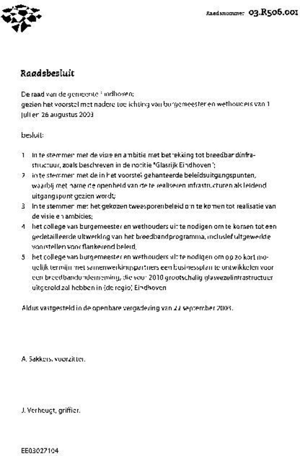 ambitie met betrekking tot breedbandinfrastructuur, zoals beschreven in de notitie "Glasrijk Eindhoven"; 2 in te stemmen met de in het voorstel gehanteerde beleidsuitgangspunten, waarbij met name de