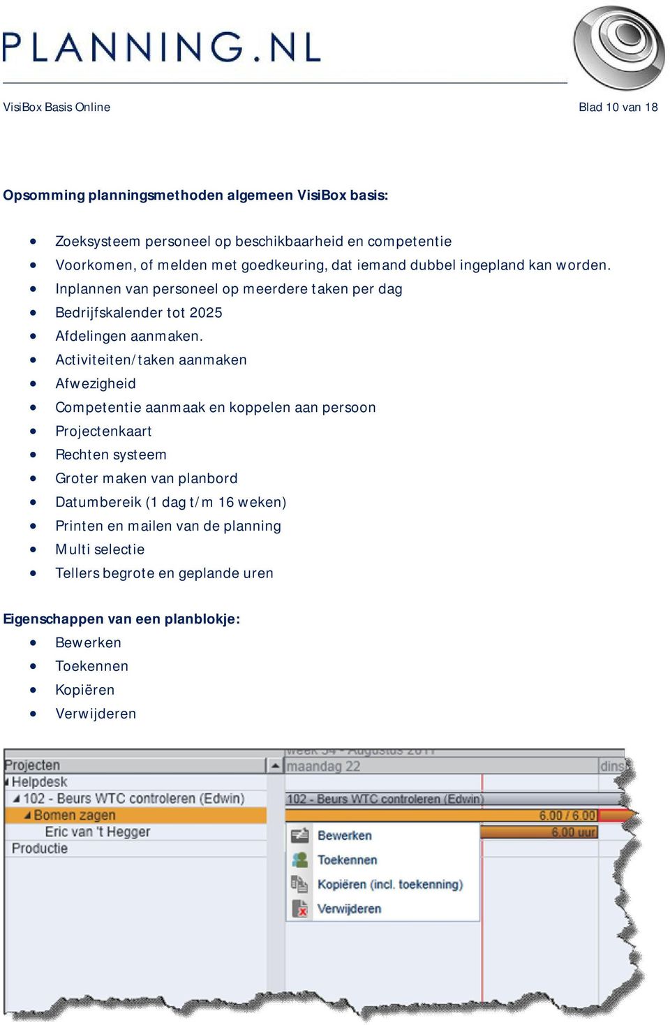 Activiteiten/taken aanmaken Afwezigheid Competentie aanmaak en koppelen aan persoon Projectenkaart Rechten systeem Groter maken van planbord Datumbereik (1 dag