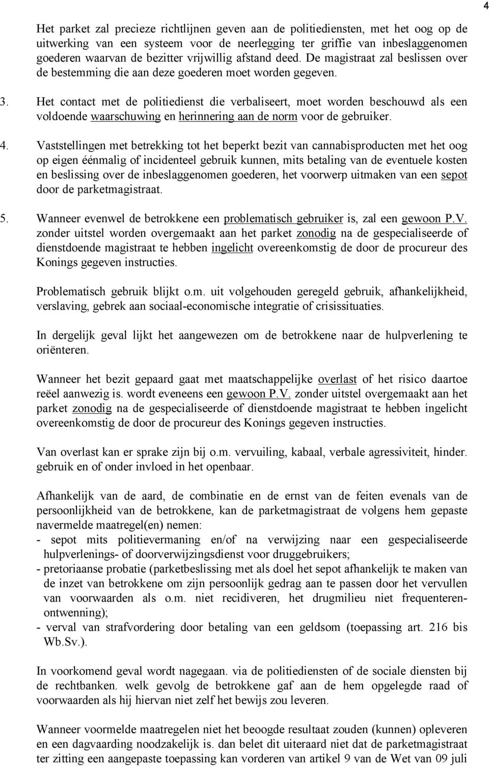 Het contact met de politiedienst die verbaliseert, moet worden beschouwd als een voldoende waarschuwing en herinnering aan de norm voor de gebruiker. 4.