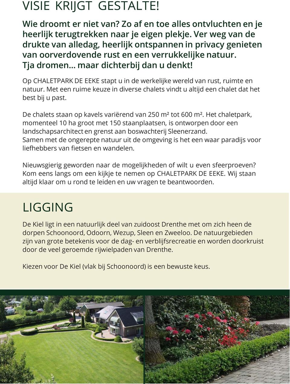 Op CHALETPARK DE EEKE stapt u in de werkelijke wereld van rust, ruimte en natuur. Met een ruime keuze in diverse chalets vindt u altijd een chalet dat het best bij u past.