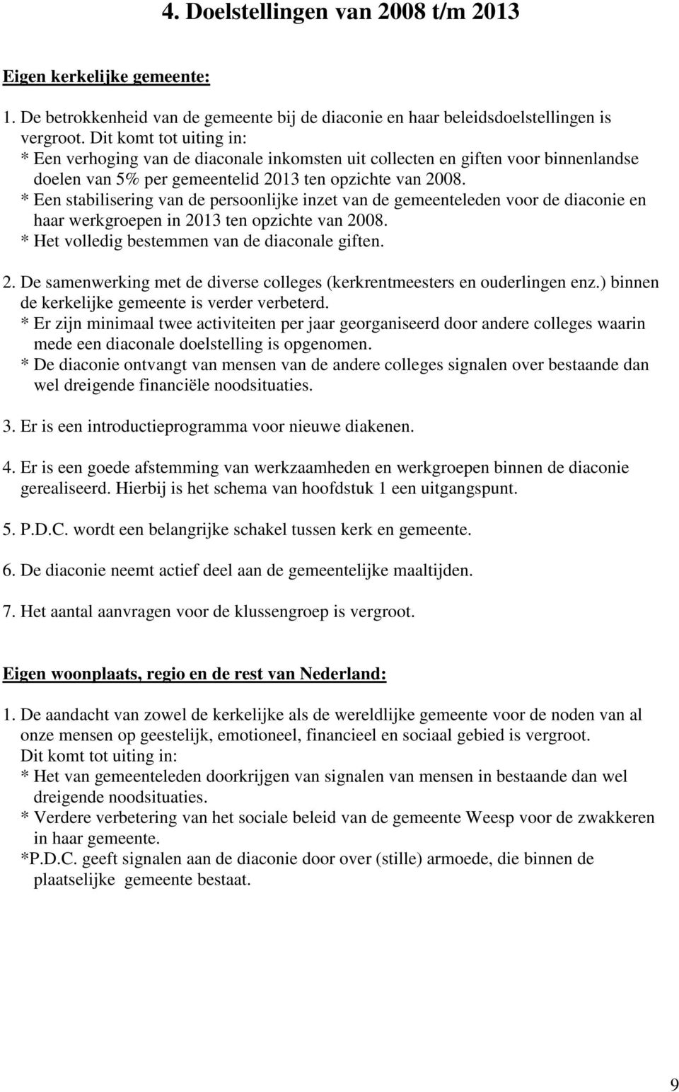 * Een stabilisering van de persoonlijke inzet van de gemeenteleden voor de diaconie en haar werkgroepen in 2013 ten opzichte van 2008. * Het volledig bestemmen van de diaconale giften. 2. De samenwerking met de diverse colleges (kerkrentmeesters en ouderlingen enz.