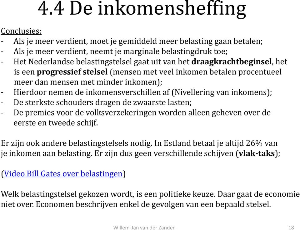 inkomensverschillen af (Nivellering van inkomens); - De sterkste schouders dragen de zwaarste lasten; - De premies voor de volksverzekeringen worden alleen geheven over de eerste en tweede schijf.