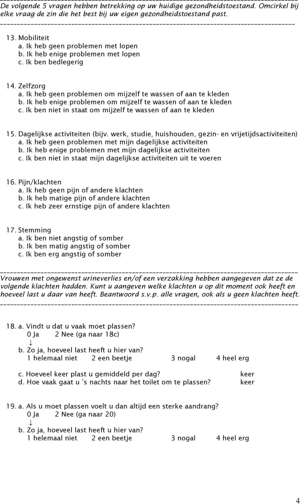 Ik heb enige problemen om mijzelf te wassen of aan te kleden c. Ik ben niet in staat om mijzelf te wassen of aan te kleden 15. Dagelijkse activiteiten (bijv.