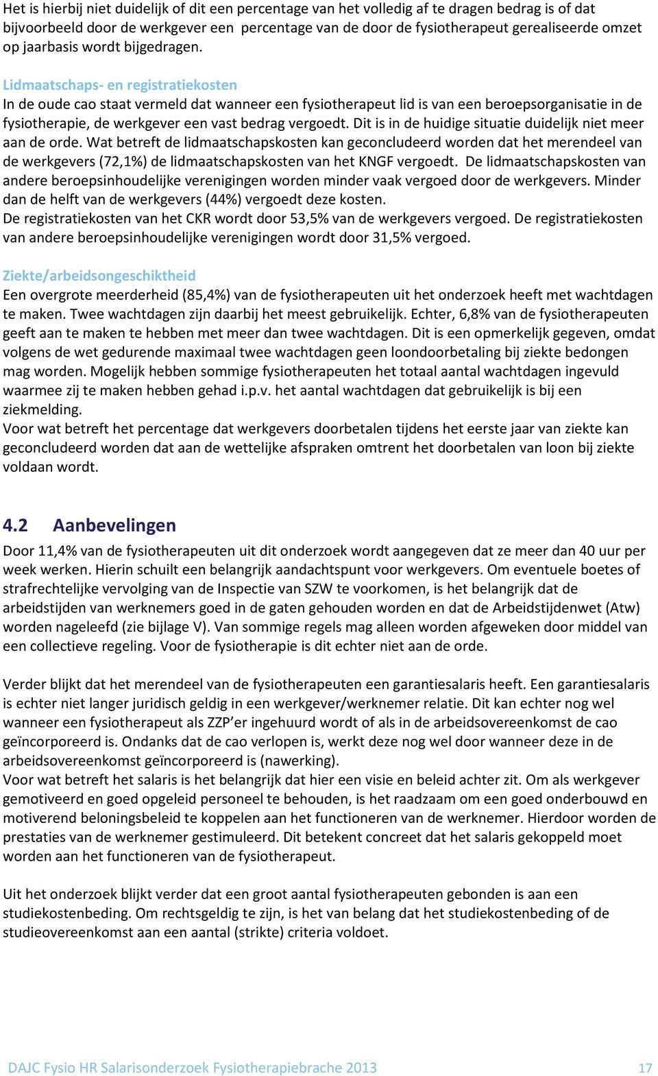 Lidmaatschaps- en registratiekosten In de oude cao staat vermeld dat wanneer een fysiotherapeut lid is van een beroepsorganisatie in de fysiotherapie, de werkgever een vast bedrag vergoedt.