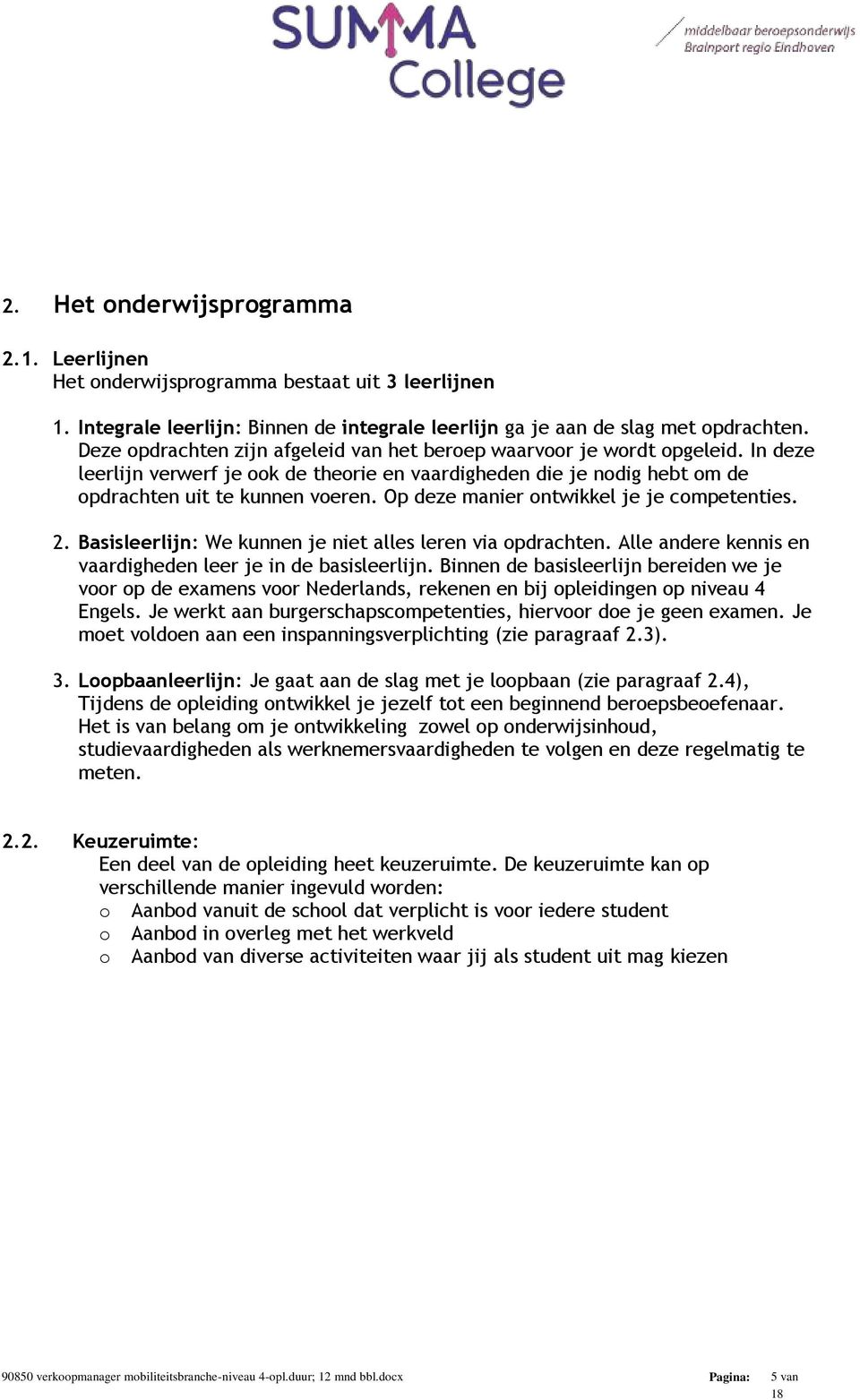 Op deze manier ontwikkel je je competenties. 2. Basisleerlijn: We kunnen je niet alles leren via opdrachten. Alle andere kennis en vaardigheden leer je in de basisleerlijn.