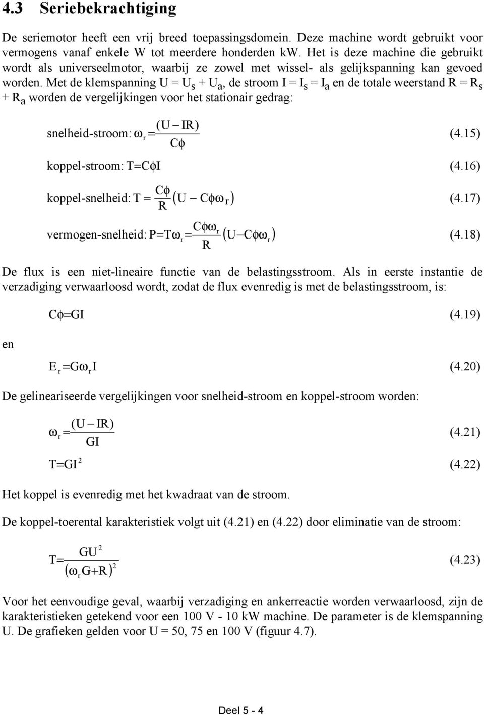 et de klemspnning U = U s + U, de stoom I = I s = I en de totle weestnd R = R s + R woden de vegelijkingen voo het sttioni gedg: (U IR) snelheid-stoom: ω = Cφ (4.15) koppel-stoom: = CφI (4.