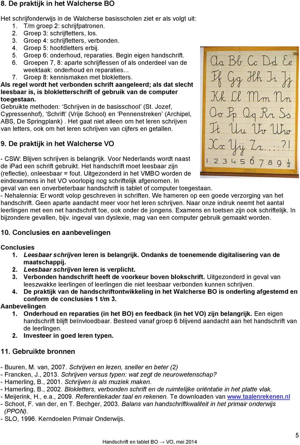 Als regel wordt het verbonden schrift aangeleerd; als dat slecht leesbaar is, is blokletterschrift of gebruik van de computer toegestaan. Gebruikte methoden: Schrijven in de basisschool (St.