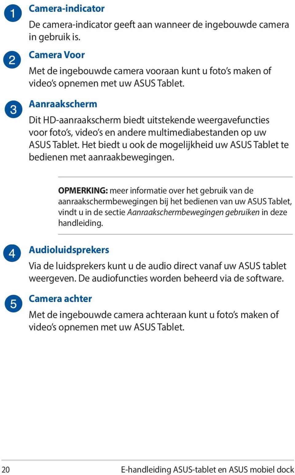 Het biedt u ook de mogelijkheid uw ASUS Tablet te bedienen met aanraakbewegingen.