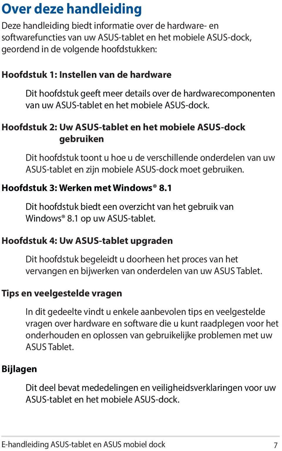 Hoofdstuk 2: Uw ASUS-tablet en het mobiele ASUS-dock gebruiken Dit hoofdstuk toont u hoe u de verschillende onderdelen van uw ASUS-tablet en zijn mobiele ASUS-dock moet gebruiken.