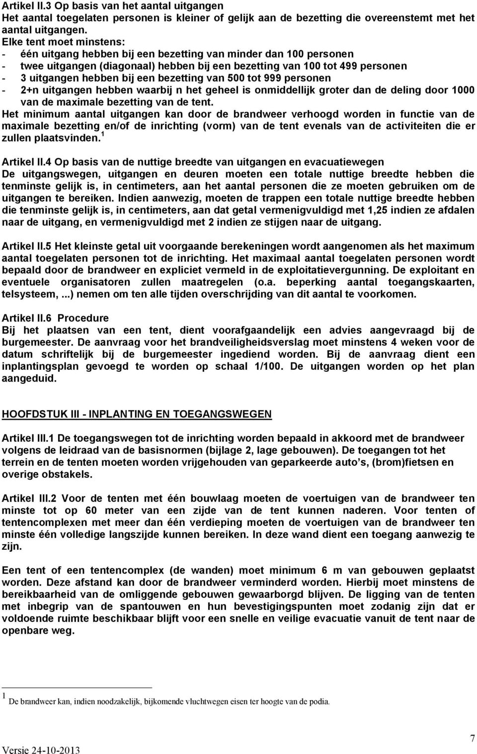 bezetting van 500 tot 999 personen - 2+n uitgangen hebben waarbij n het geheel is onmiddellijk groter dan de deling door 1000 van de maximale bezetting van de tent.