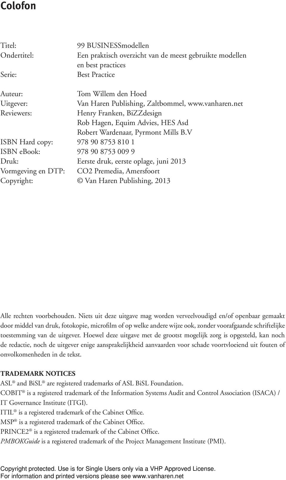 V ISBN Hard copy: 978 90 8753 810 1 ISBN ebook: 978 90 8753 009 9 Druk: Eerste druk, eerste oplage, juni 2013 Vormgeving en DTP: CO2 Premedia, Amersfoort Copyright: Van Haren Publishing, 2013 Alle