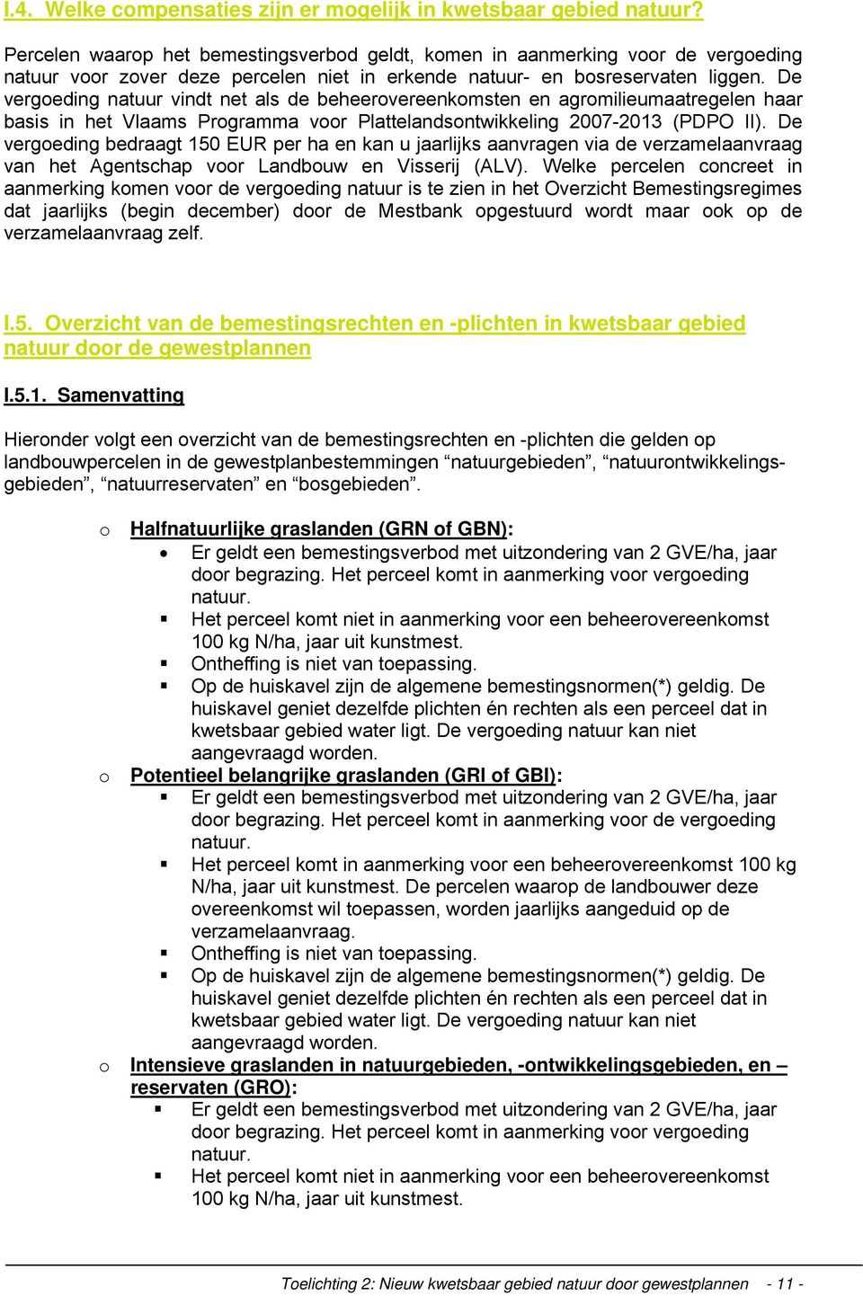 De vergoeding natuur vindt net als de beheerovereenkomsten en agromilieumaatregelen haar basis in het Vlaams Programma voor Plattelandsontwikkeling 2007-2013 (PDPO II).