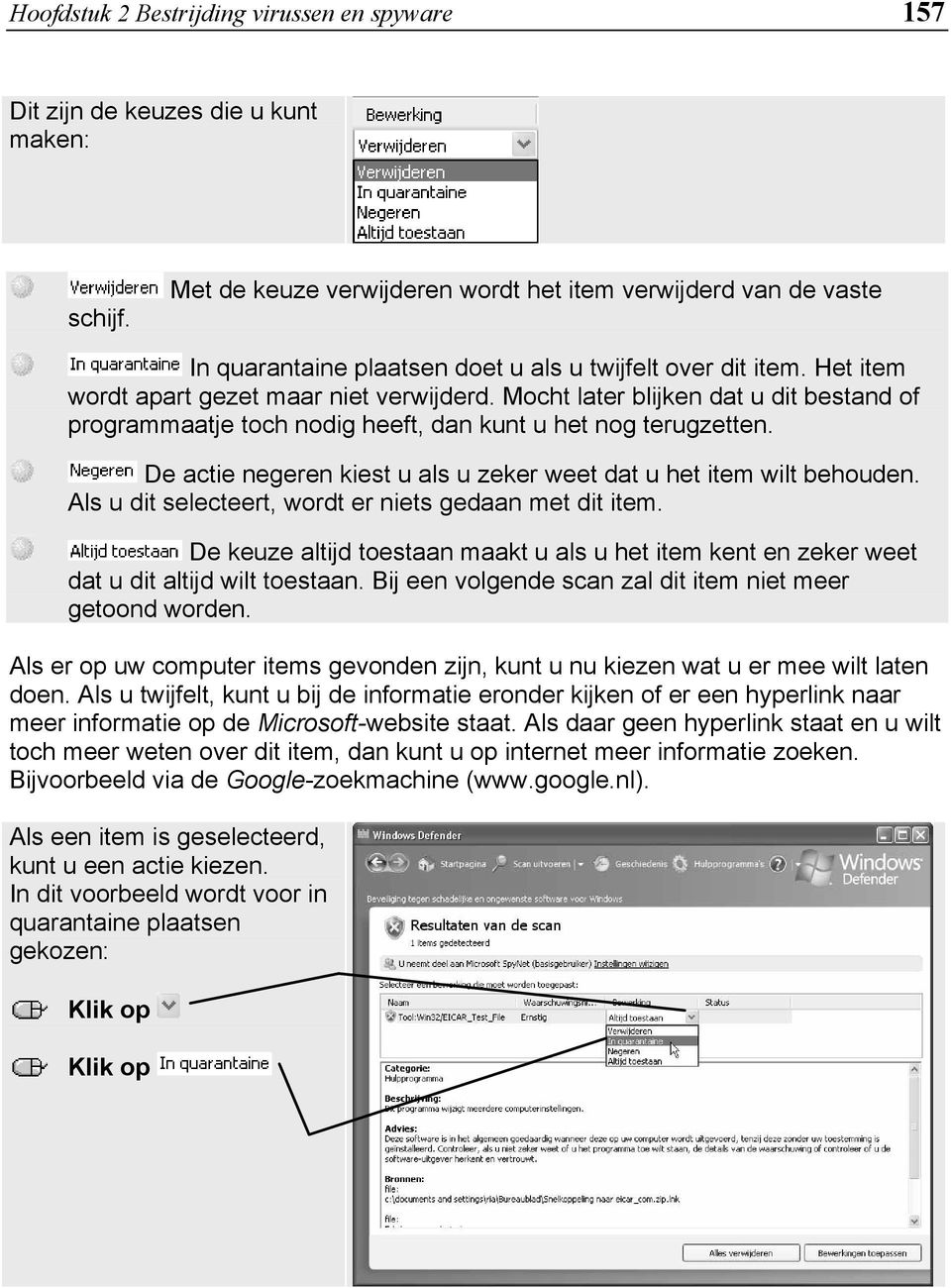 Mocht later blijken dat u dit bestand of programmaatje toch nodig heeft, dan kunt u het nog terugzetten. De actie negeren kiest u als u zeker weet dat u het item wilt behouden.