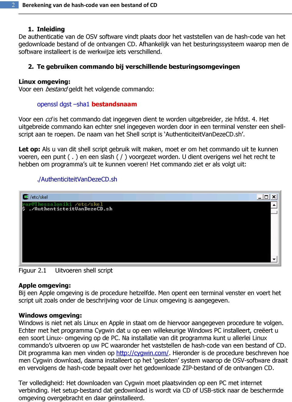 Te gebruiken commando bij verschillende besturingsomgevingen Linux omgeving: Voor een bestand geldt het volgende commando: openssl dgst sha1 bestandsnaam Voor een cd is het commando dat ingegeven