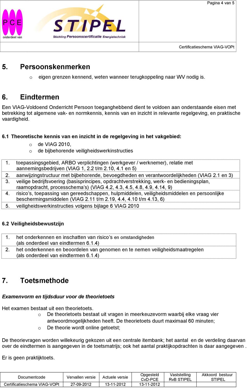 en praktische vaardigheid. 6.1 Theoretische kennis van en inzicht in de regelgeving in het vakgebied: o de VIAG 2010, o de bijbehorende veiligheidswerkinstructies 1.