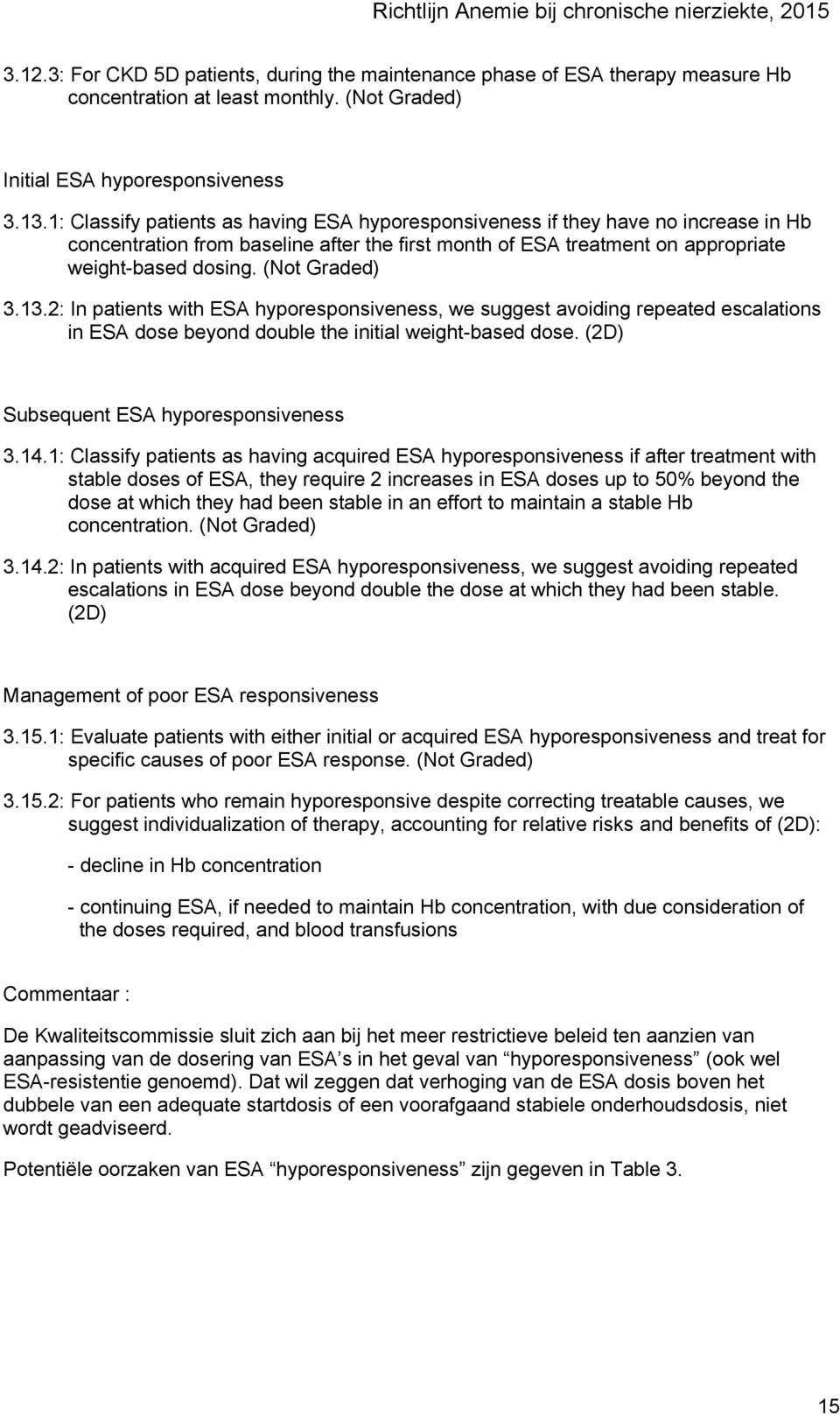 (Not Graded) 3.13.2: In patients with ESA hyporesponsiveness, we suggest avoiding repeated escalations in ESA dose beyond double the initial weight-based dose.