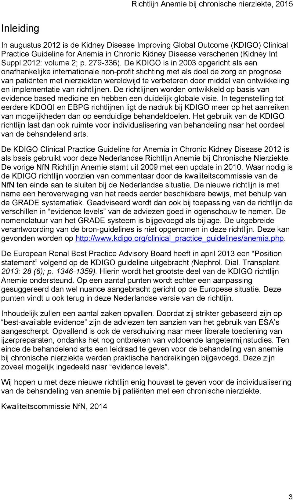 De KDIGO is in 2003 opgericht als een onafhankelijke internationale non-profit stichting met als doel de zorg en prognose van patiënten met nierziekten wereldwijd te verbeteren door middel van