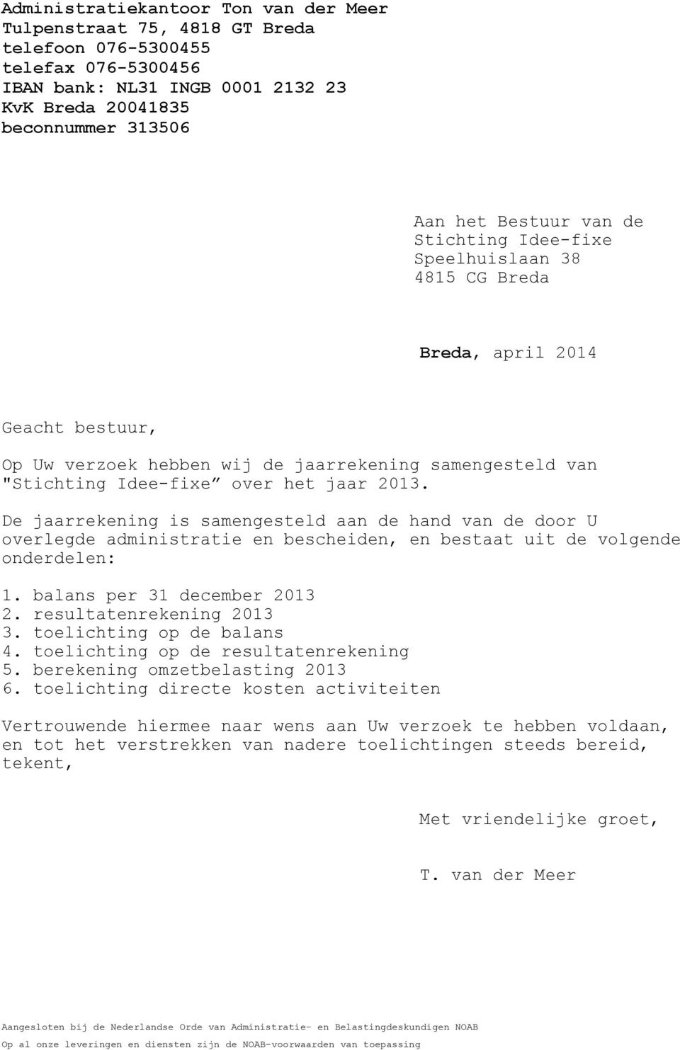 De jaarrekening is samengesteld aan de hand van de door U overlegde administratie en bescheiden, en bestaat uit de volgende onderdelen: 1. balans per 31 december 2013 2. resultatenrekening 2013 3.