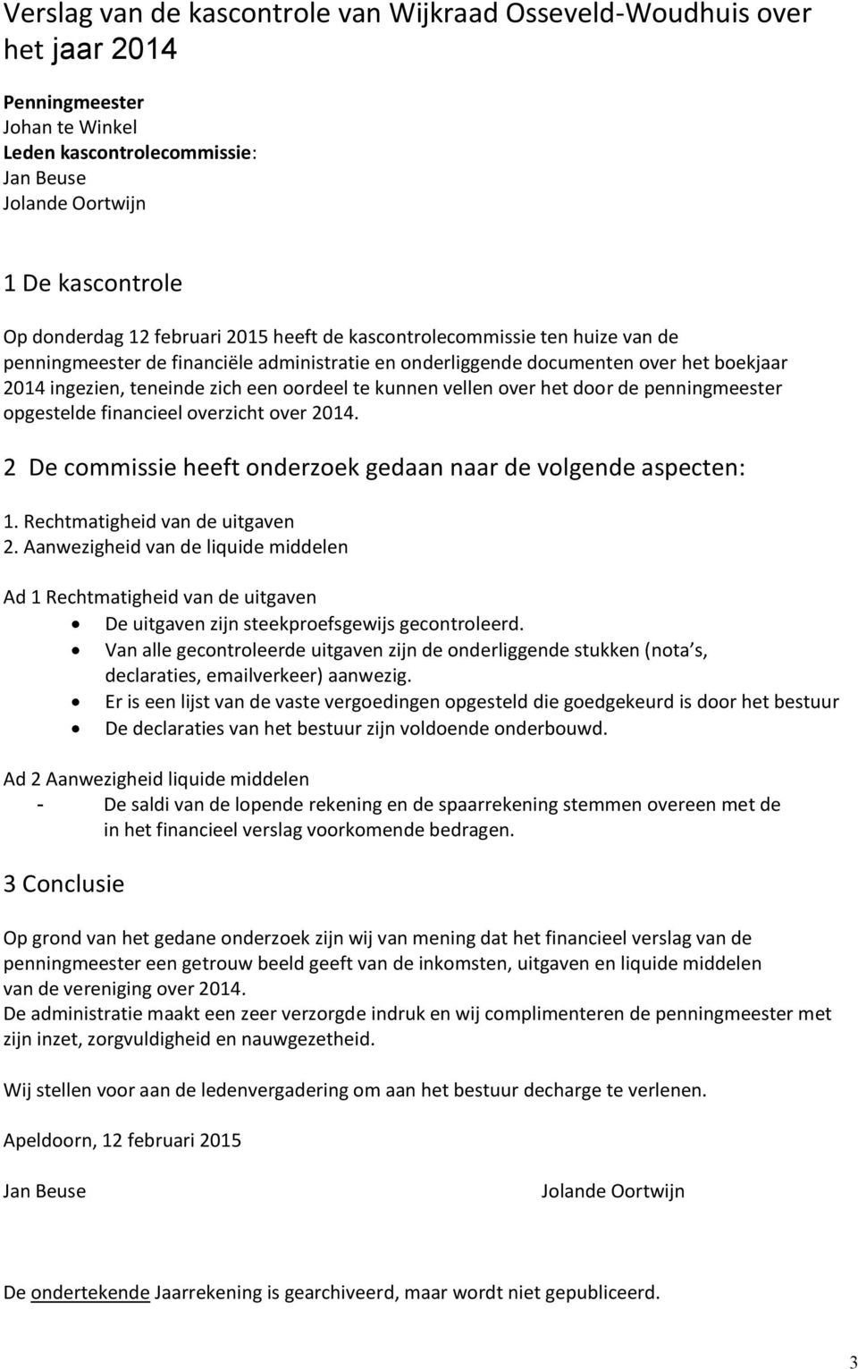 kunnen vellen over het door de penningmeester opgestelde financieel overzicht over 2014. 2 De commissie heeft onderzoek gedaan naar de volgende aspecten: 1. Rechtmatigheid van de uitgaven 2.