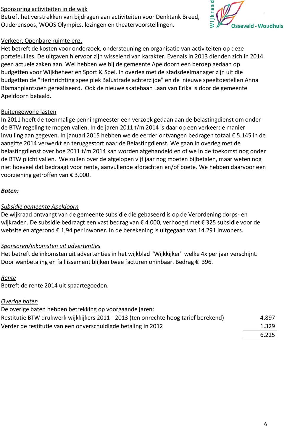 Evenals in 2013 dienden zich in 2014 geen actuele zaken aan. Wel hebben we bij de gemeente Apeldoorn een beroep gedaan op budgetten voor Wijkbeheer en Sport & Spel.