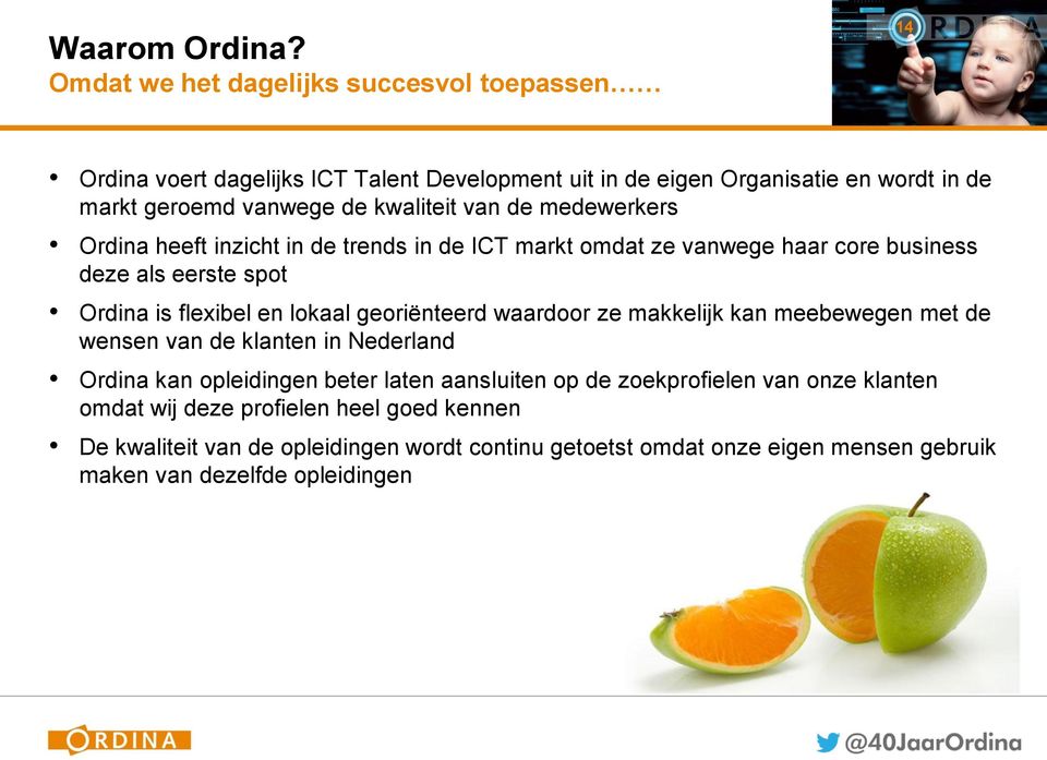 kwaliteit van de medewerkers Ordina heeft inzicht in de trends in de ICT markt omdat ze vanwege haar core business deze als eerste spot Ordina is flexibel en lokaal