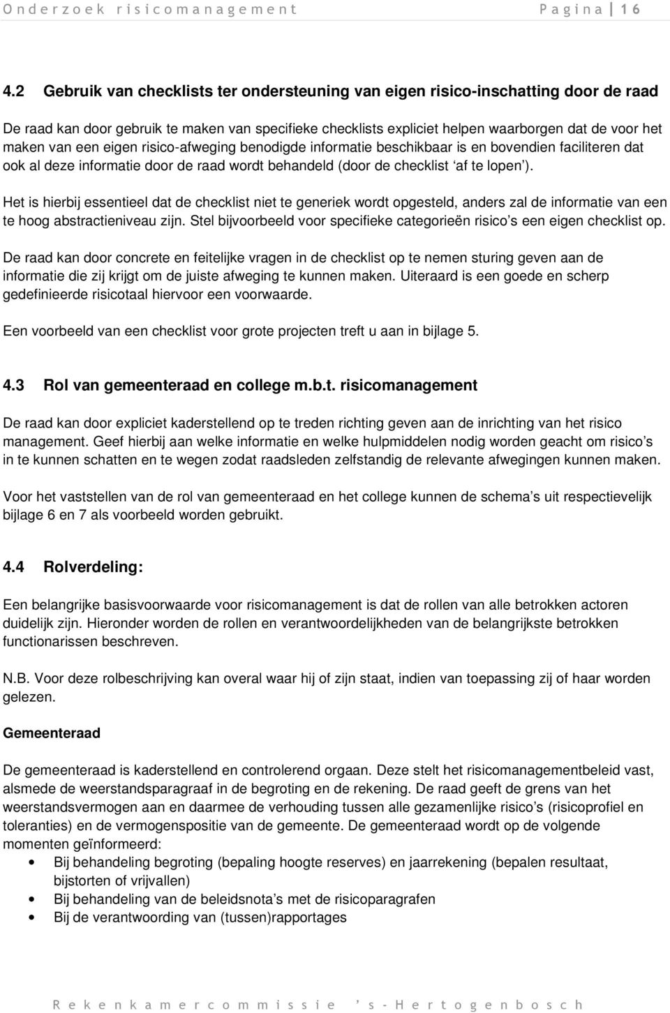 een eigen risico-afweging benodigde informatie beschikbaar is en bovendien faciliteren dat ook al deze informatie door de raad wordt behandeld (door de checklist af te lopen ).