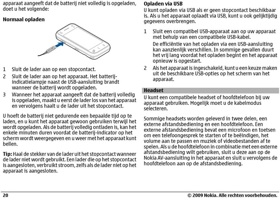 3 Wanneer het apparaat aangeeft dat de batterij volledig is opgeladen, maakt u eerst de lader los van het apparaat en vervolgens haalt u de lader uit het stopcontact.