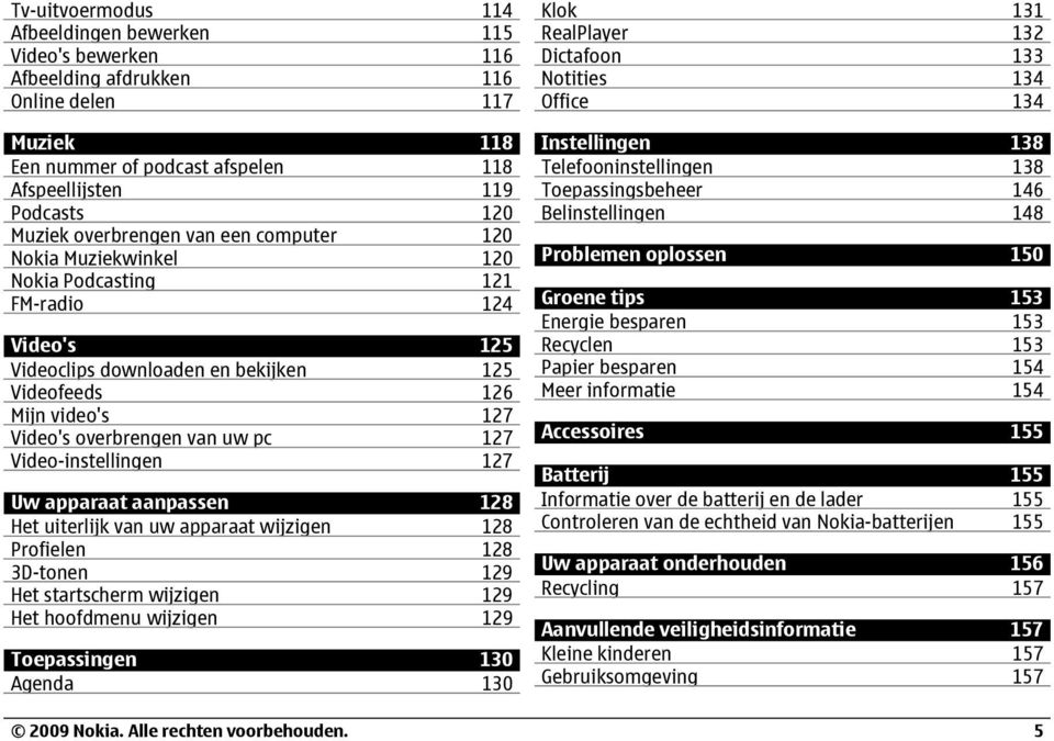 pc 127 Video-instellingen 127 Uw apparaat aanpassen 128 Het uiterlijk van uw apparaat wijzigen 128 Profielen 128 3D-tonen 129 Het startscherm wijzigen 129 Het hoofdmenu wijzigen 129 Toepassingen 130