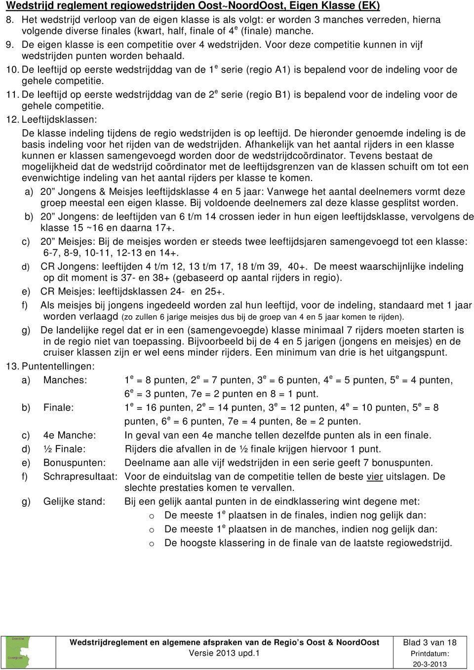 De eigen klasse is een competitie over 4 wedstrijden. Voor deze competitie kunnen in vijf wedstrijden punten worden behaald. 10.