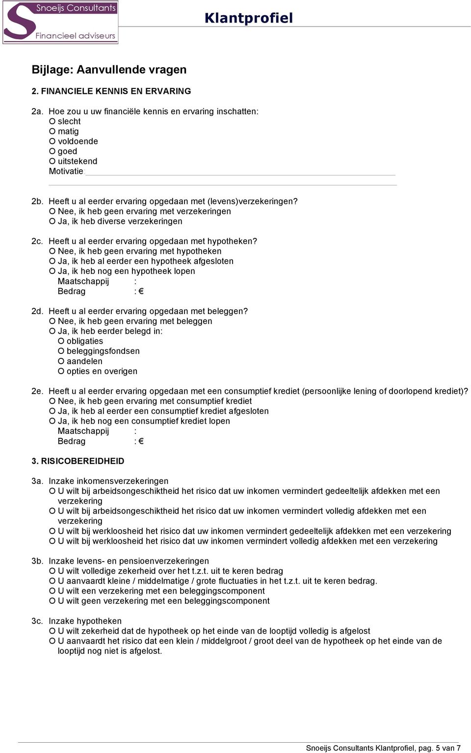 O Nee, ik heb geen ervaring met hypotheken O Ja, ik heb al eerder een hypotheek afgesloten O Ja, ik heb nog een hypotheek lopen Maatschappij : Bedrag : 2d.