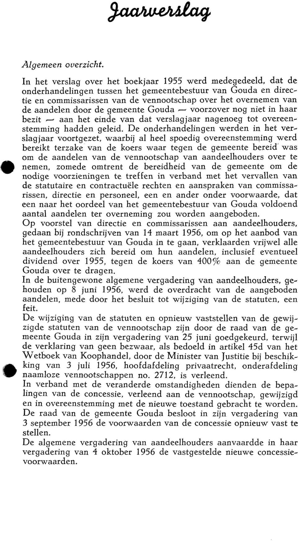 aandelen door de gemeente Gouda -- voorzover nog niet in haar bezit i- aan het einde van dat verslagjaar nagenoeg tot overeenstemming hadden geleid.