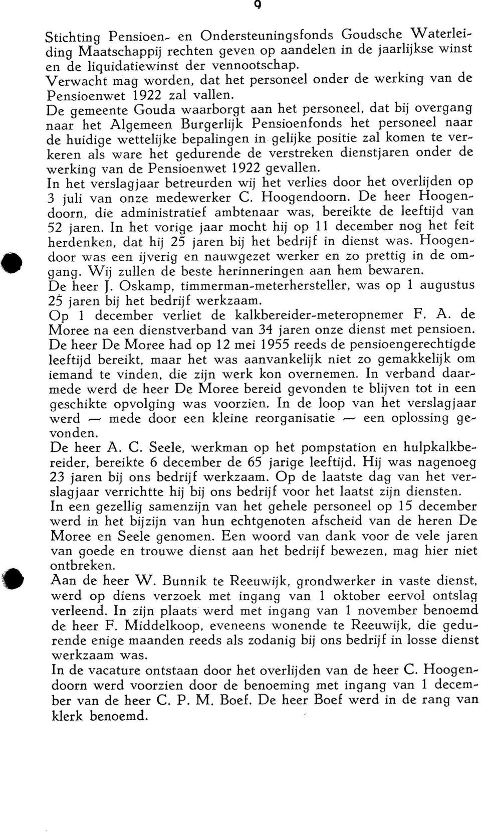 De gemeente Gouda waarborgt aan het personeel, dat bij overgang naar het Algemeen Burgerlijk Pensioenfonds het personeel naar de huidige wettelijke bepalingen in gelijke positie zal komen te verkeren