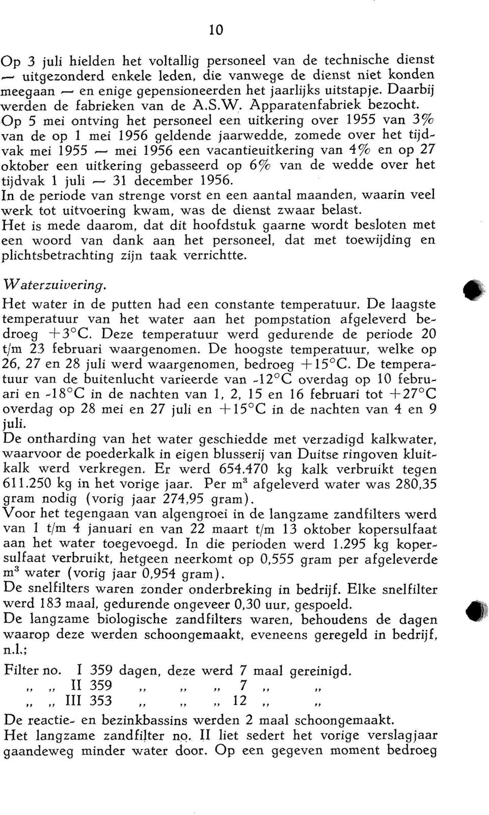 Op 5 mei ontving het personeel een uitkering over 1955 van 3% van de op 1 mei 1956 geldende jaarwedde, zomede over het tijdvak mei 1955 -- mei 1956 een vacantieuitkering van 4% en op 27 oktober een