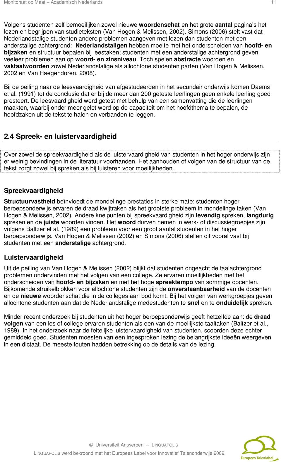 Simons (2006) stelt vast dat Nederlandstalige studenten andere problemen aangeven met lezen dan studenten met een anderstalige achtergrond: Nederlandstaligen hebben moeite met het onderscheiden van