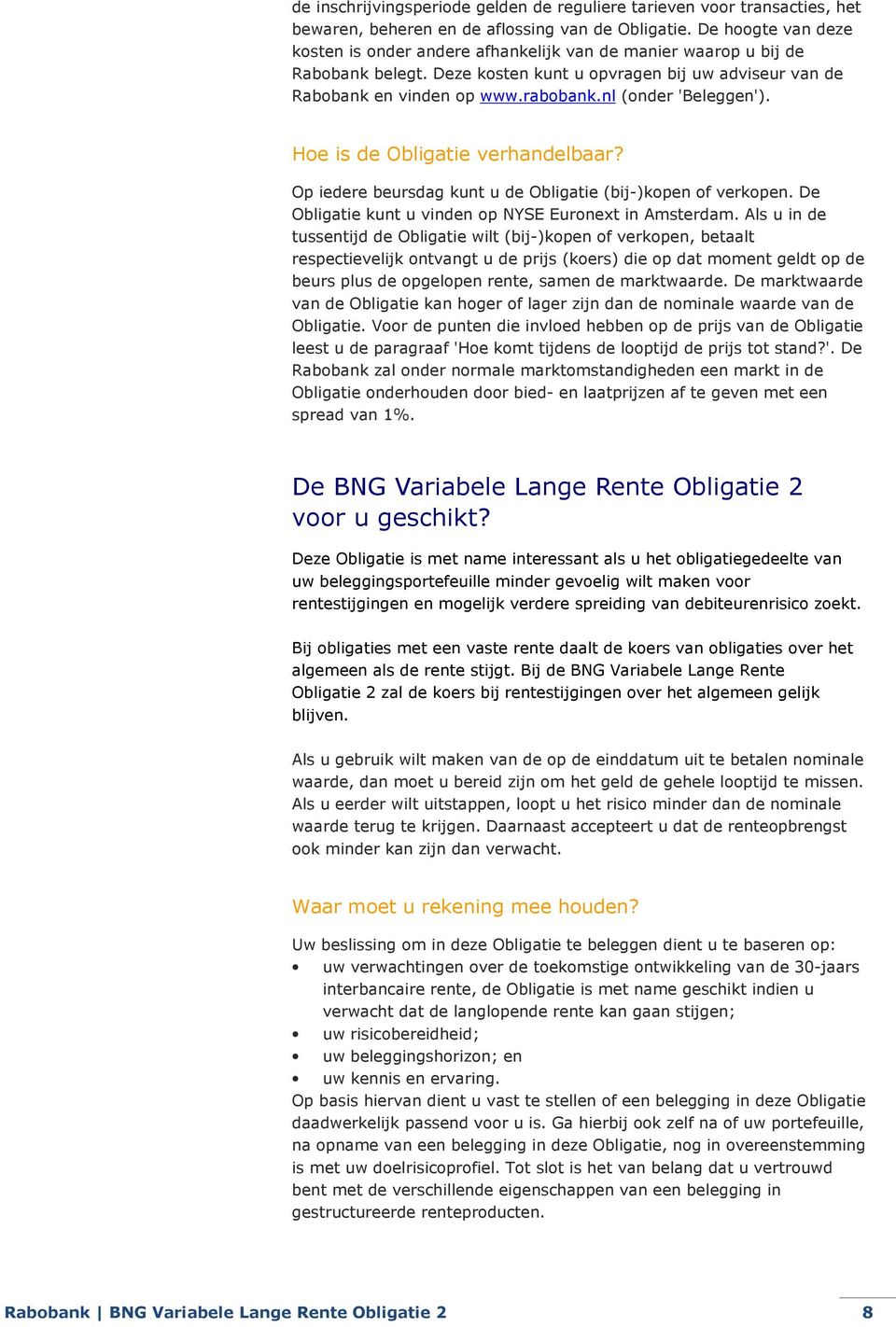 nl (onder 'Beleggen'). Hoe is de Obligatie verhandelbaar? Op iedere beursdag kunt u de Obligatie (bij-)kopen of verkopen. De Obligatie kunt u vinden op NYSE Euronext in Amsterdam.