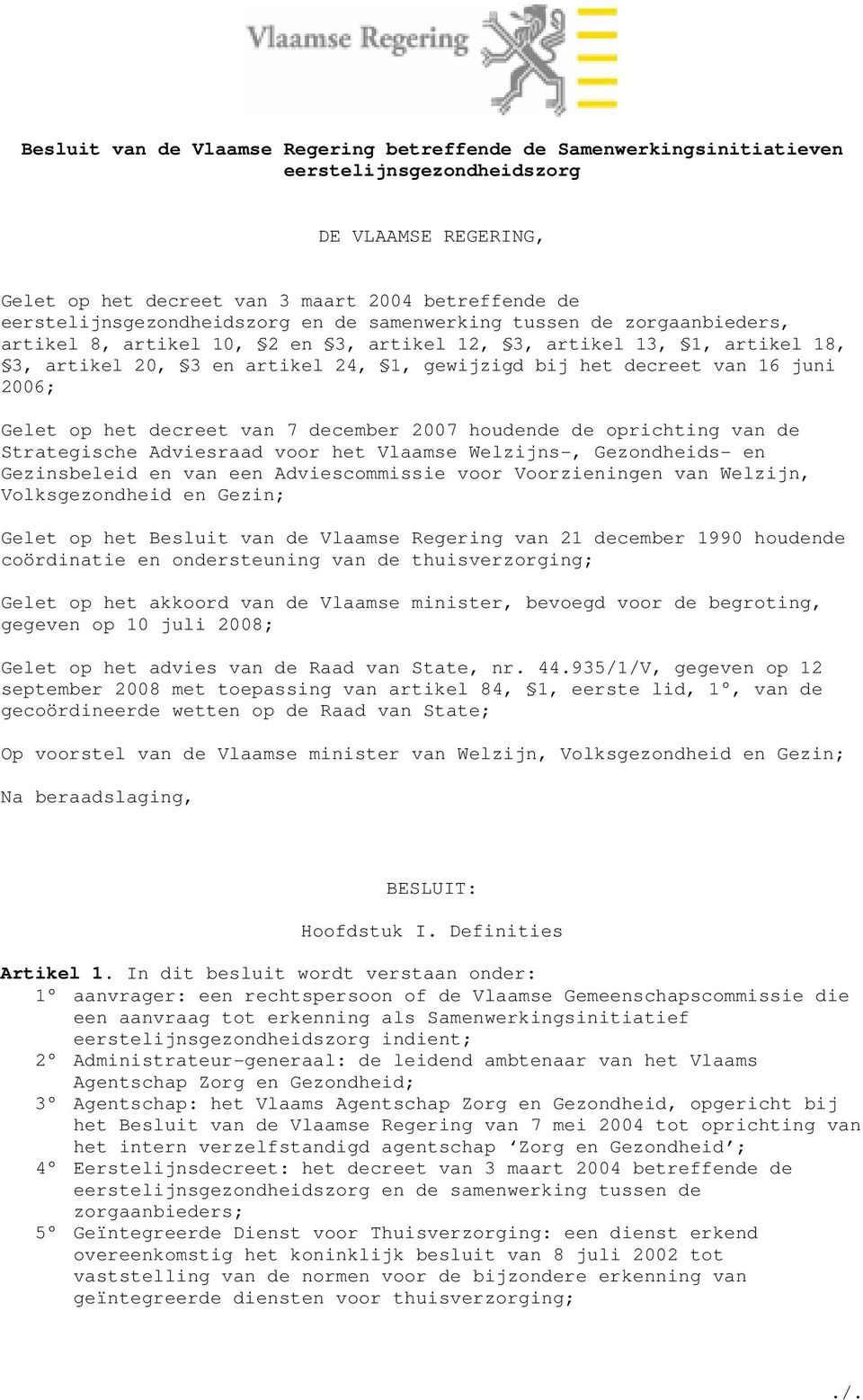 decreet van 16 juni 2006; Gelet op het decreet van 7 december 2007 houdende de oprichting van de Strategische Adviesraad voor het Vlaamse Welzijns-, Gezondheids- en Gezinsbeleid en van een