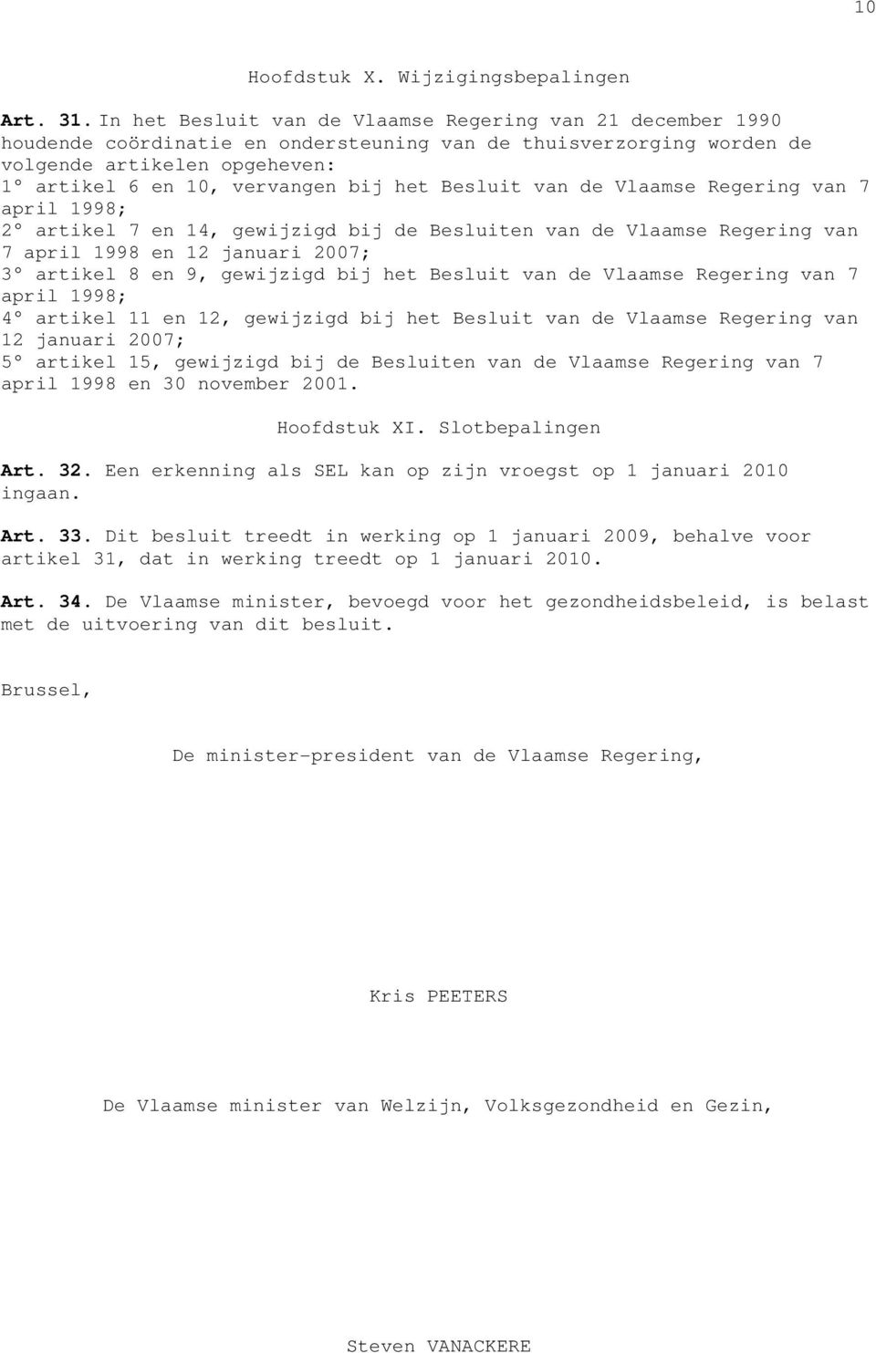 Besluit van de Vlaamse Regering van 7 april 1998; 2 artikel 7 en 14, gewijzigd bij de Besluiten van de Vlaamse Regering van 7 april 1998 en 12 januari 2007; 3 artikel 8 en 9, gewijzigd bij het