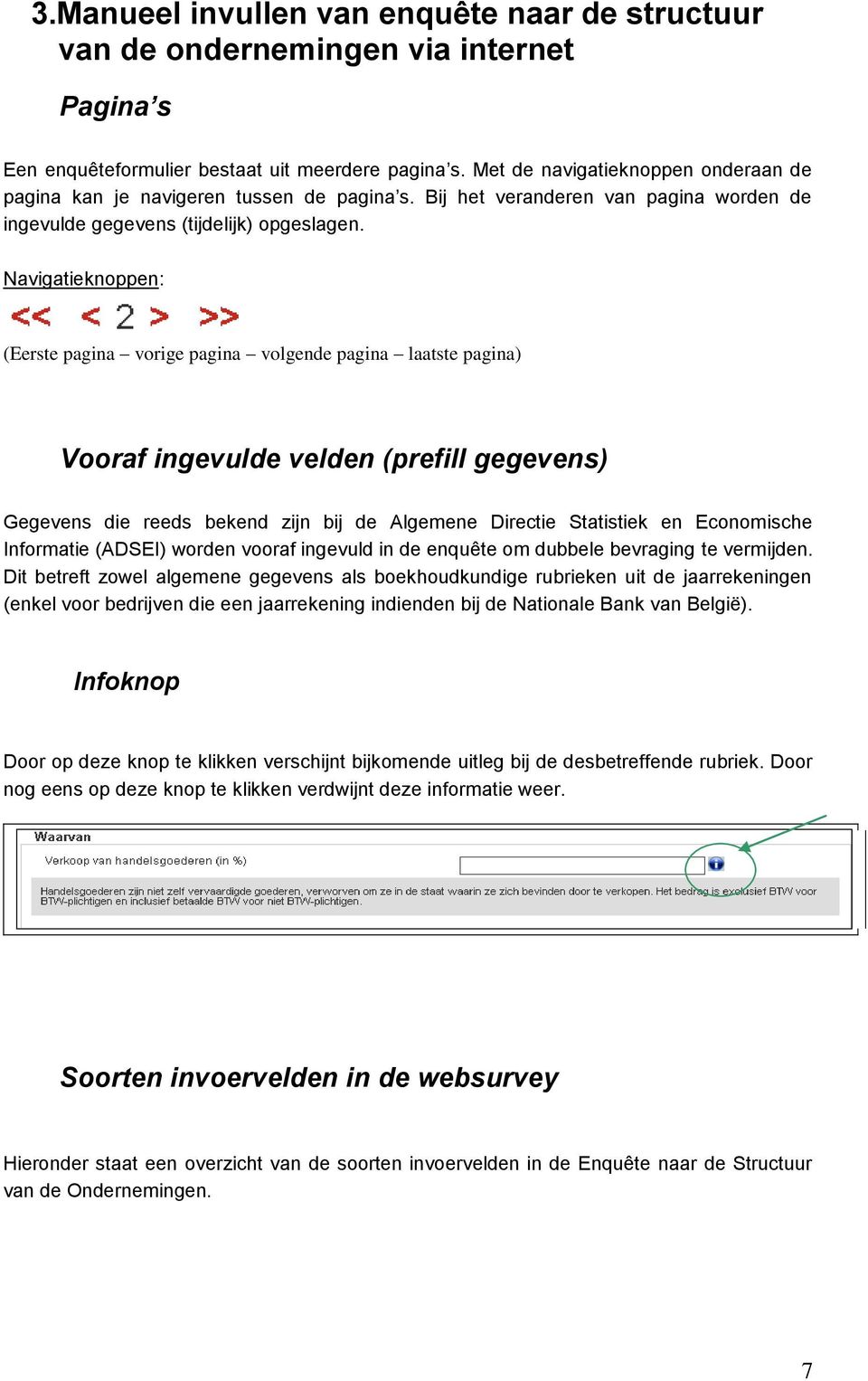 Navigatieknoppen: (Eerste pagina vorige pagina volgende pagina laatste pagina) Vooraf ingevulde velden (prefill gegevens) Gegevens die reeds bekend zijn bij de Algemene Directie Statistiek en