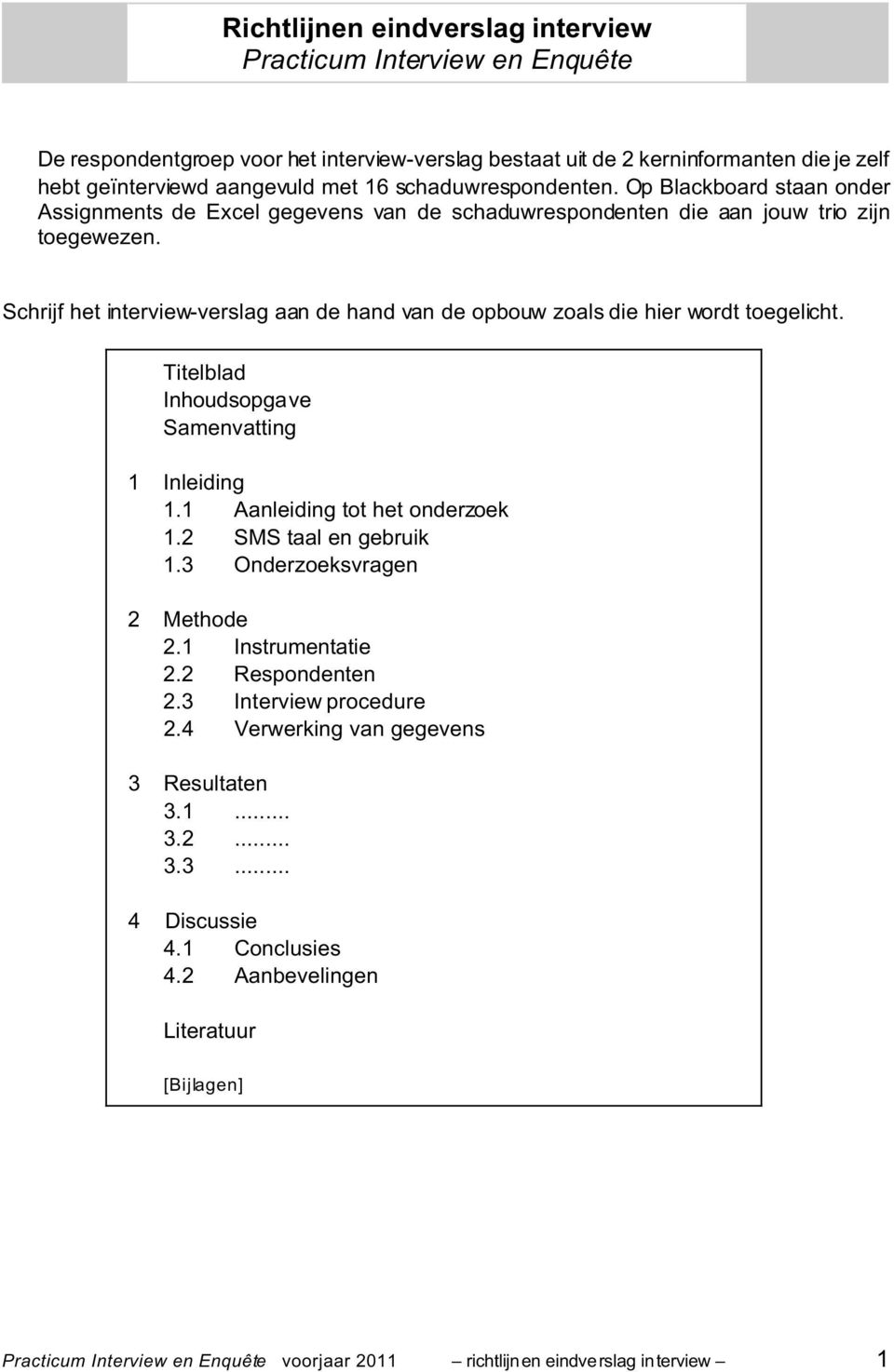 Op Blackboard staan onder Assignments de Excel gegevens van de schaduwrespondenten die aan jouw trio zijn toegewezen.