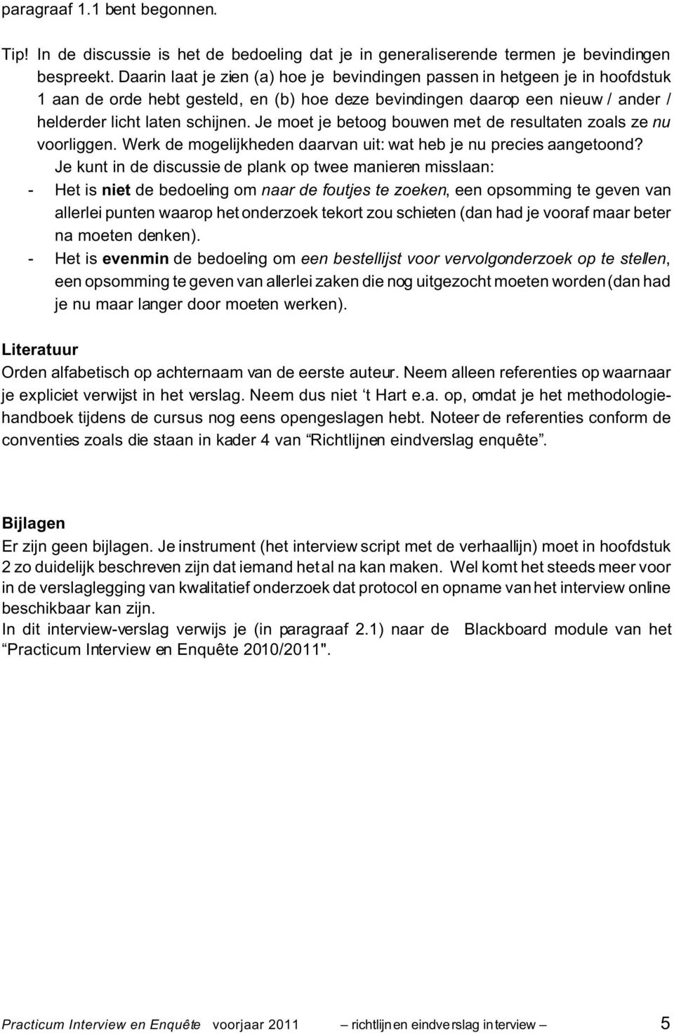 Je moet je betoog bouwen met de resultaten zoals ze nu voorliggen. Werk de mogelijkheden daarvan uit: wat heb je nu precies aangetoond?