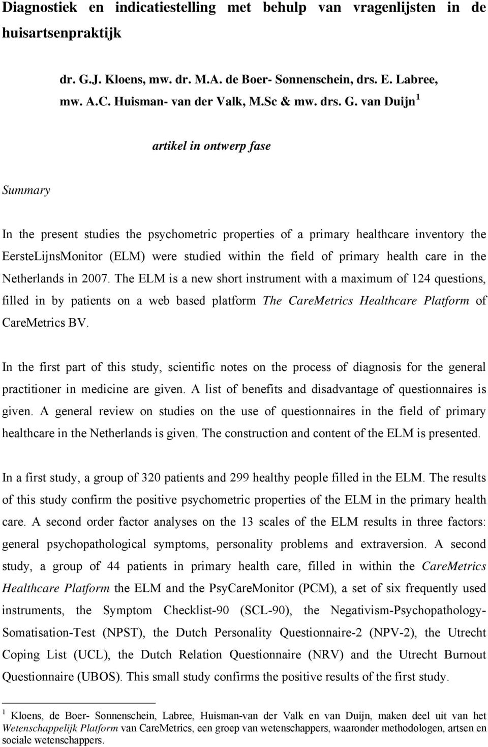 van Duijn 1 artikel in ontwerp fase Summary In the present studies the psychometric properties of a primary healthcare inventory the EersteLijnsMonitor (ELM) were studied within the field of primary