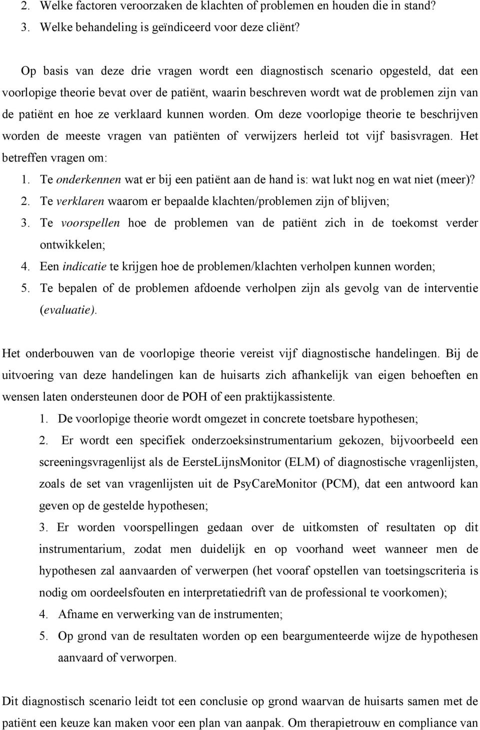 verklaard kunnen worden. Om deze voorlopige theorie te beschrijven worden de meeste vragen van patiënten of verwijzers herleid tot vijf basisvragen. Het betreffen vragen om: 1.