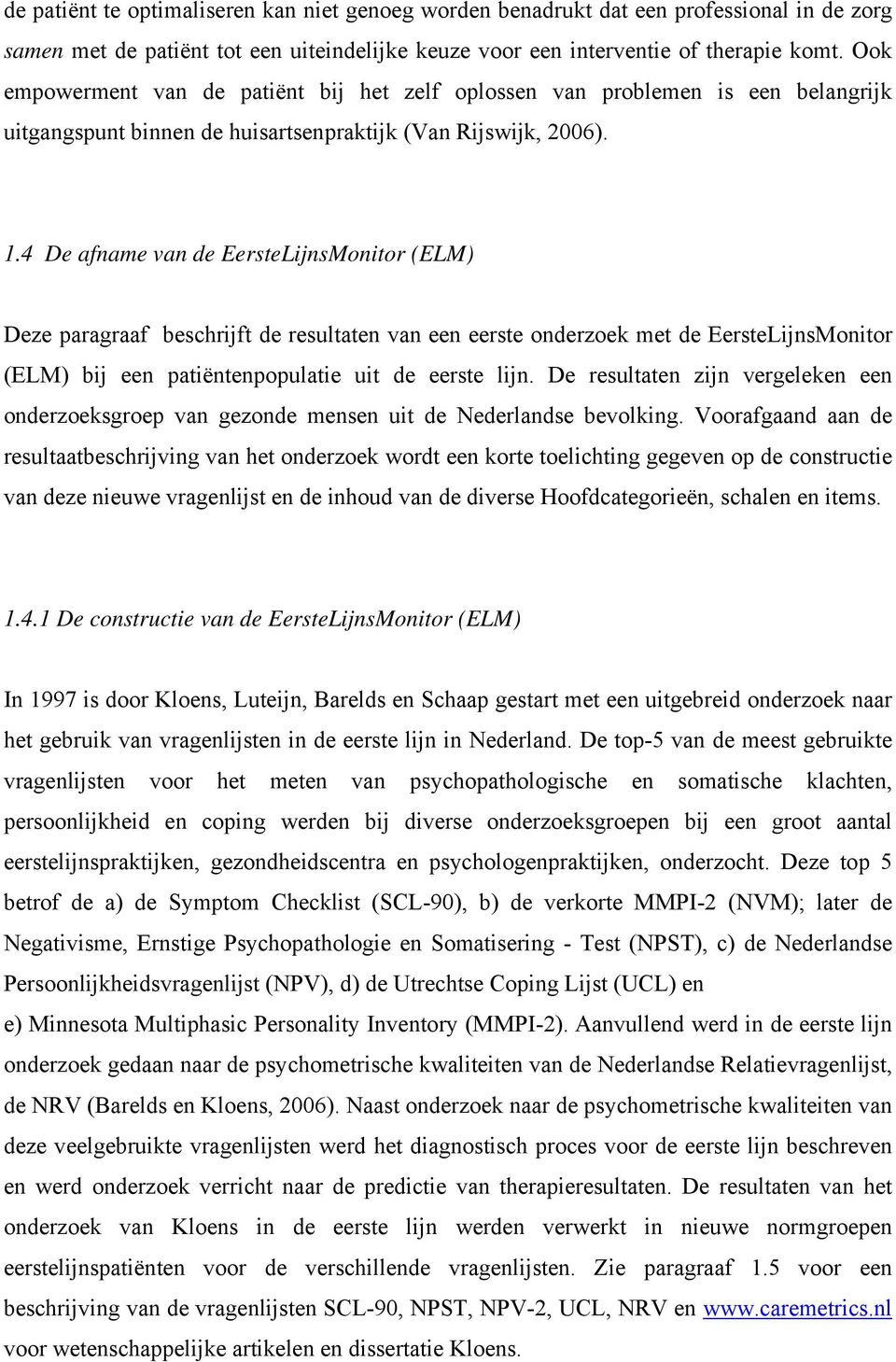 4 De afname van de EersteLijnsMonitor (ELM) Deze paragraaf beschrijft de resultaten van een eerste onderzoek met de EersteLijnsMonitor (ELM) bij een patiëntenpopulatie uit de eerste lijn.