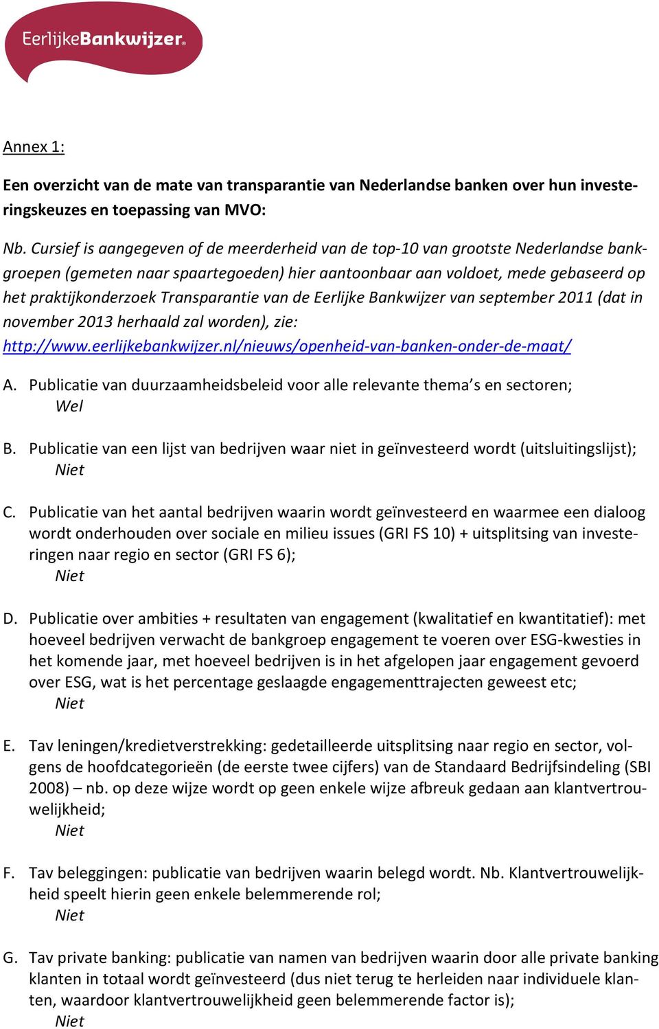 Transparantie van de Eerlijke Bankwijzer van september 2011 (dat in november 2013 herhaald zal worden), zie: http://www.eerlijkebankwijzer.nl/nieuws/openheid-van-banken-onder-de-maat/ A.